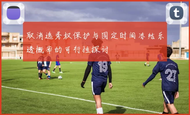 取消选秀权保护与固定时间冻结乐透概率的可行性探讨