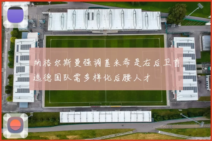 纳格尔斯曼强调基米希是右后卫首选德国队需多样化后腰人才